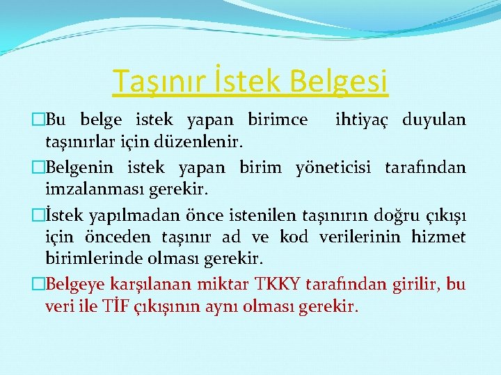 Taşınır İstek Belgesi �Bu belge istek yapan birimce ihtiyaç duyulan taşınırlar için düzenlenir. �Belgenin