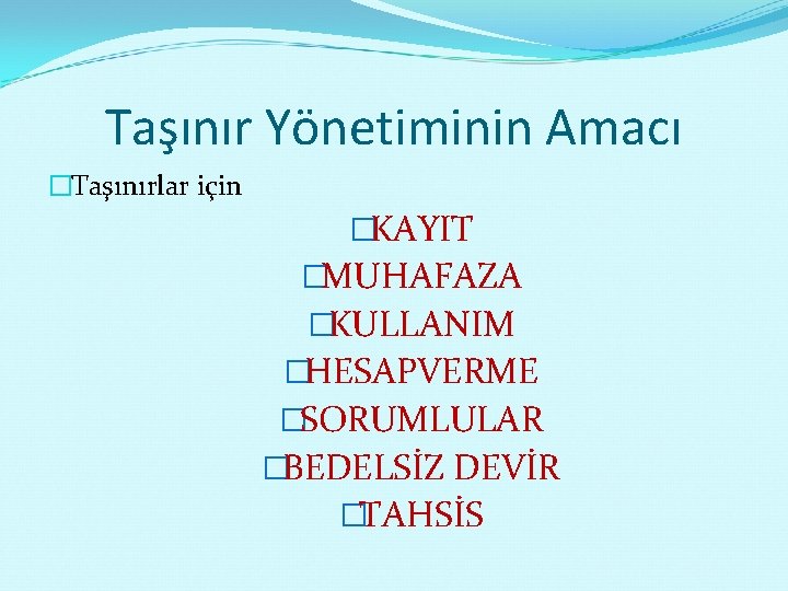 Taşınır Yönetiminin Amacı �Taşınırlar için �KAYIT �MUHAFAZA �KULLANIM �HESAPVERME �SORUMLULAR �BEDELSİZ DEVİR �TAHSİS 