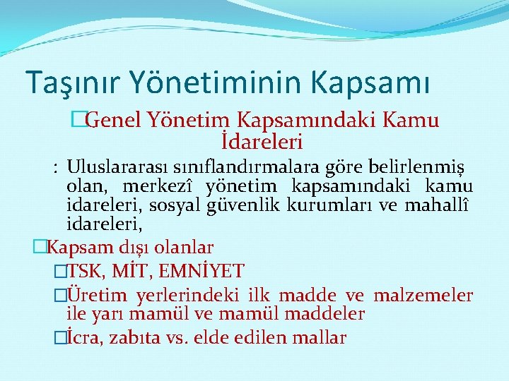 Taşınır Yönetiminin Kapsamı �Genel Yönetim Kapsamındaki Kamu İdareleri : Uluslararası sınıflandırmalara göre belirlenmiş olan,