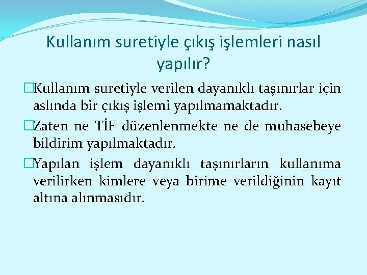 Kullanım suretiyle çıkış işlemleri nasıl yapılır? �Kullanım suretiyle verilen dayanıklı taşınırlar için aslında bir