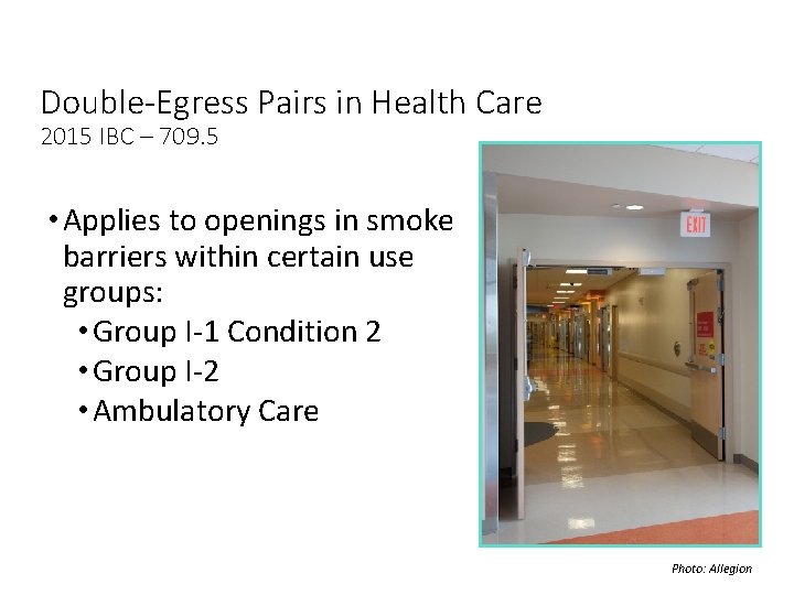 Double-Egress Pairs in Health Care 2015 IBC – 709. 5 • Applies to openings Double-Egress Pairs in Health Care 2015 IBC – 709. 5 • Applies to openings