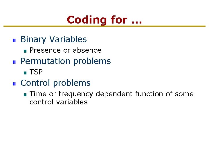 Coding for … Binary Variables Presence or absence Permutation problems TSP Control problems Time