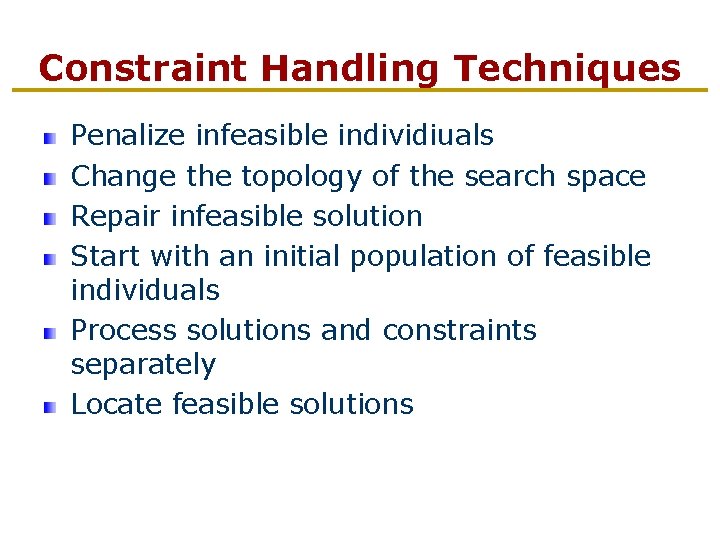 Constraint Handling Techniques Penalize infeasible individiuals Change the topology of the search space Repair