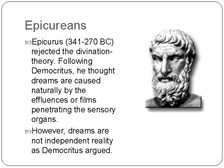 Epicureans Epicurus (341 -270 BC) rejected the divinationtheory. Following Democritus, he thought dreams are