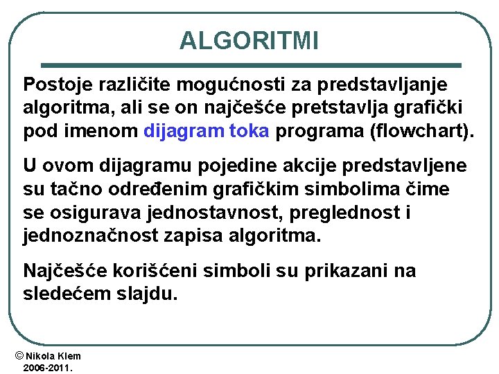 ALGORITMI Postoje različite mogućnosti za predstavljanje algoritma, ali se on najčešće pretstavlja grafički pod ALGORITMI Postoje različite mogućnosti za predstavljanje algoritma, ali se on najčešće pretstavlja grafički pod