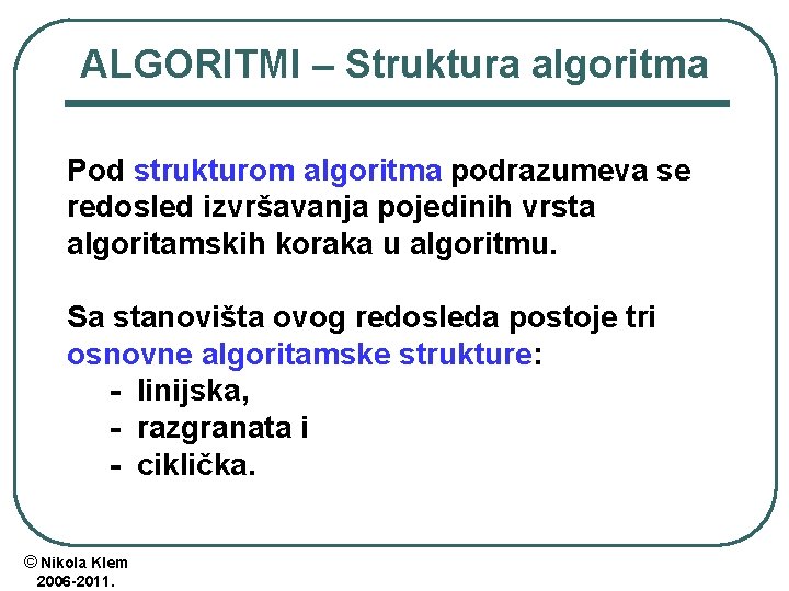 ALGORITMI – Struktura algoritma Pod strukturom algoritma podrazumeva se redosled izvršavanja pojedinih vrsta algoritamskih ALGORITMI – Struktura algoritma Pod strukturom algoritma podrazumeva se redosled izvršavanja pojedinih vrsta algoritamskih