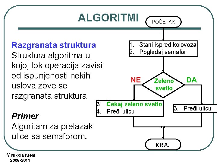 ALGORITMI Razgranata struktura Struktura algoritma u kojoj tok operacija zavisi od ispunjenosti nekih uslova ALGORITMI Razgranata struktura Struktura algoritma u kojoj tok operacija zavisi od ispunjenosti nekih uslova