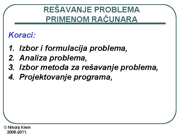 REŠAVANJE PROBLEMA PRIMENOM RAČUNARA Koraci: 1. 2. 3. 4. Izbor i formulacija problema, Analiza REŠAVANJE PROBLEMA PRIMENOM RAČUNARA Koraci: 1. 2. 3. 4. Izbor i formulacija problema, Analiza