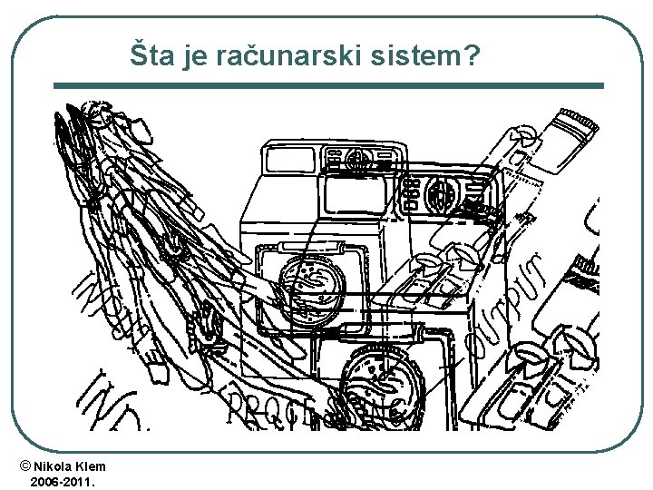 Šta je računarski sistem? © Nikola Klem 2006 -2011. Šta je računarski sistem? © Nikola Klem 2006 -2011.