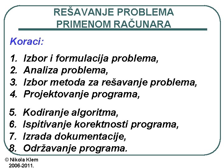REŠAVANJE PROBLEMA PRIMENOM RAČUNARA Koraci: 1. 2. 3. 4. Izbor i formulacija problema, Analiza REŠAVANJE PROBLEMA PRIMENOM RAČUNARA Koraci: 1. 2. 3. 4. Izbor i formulacija problema, Analiza