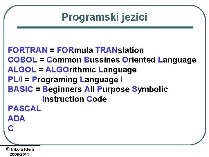 Programski jezici FORTRAN = FORmula TRANslation COBOL = Common Bussines Oriented Language ALGOL = Programski jezici FORTRAN = FORmula TRANslation COBOL = Common Bussines Oriented Language ALGOL =