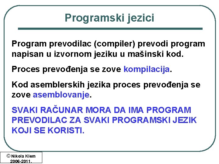 Programski jezici Program prevodilac (compiler) prevodi program napisan u izvornom jeziku u mašinski kod. Programski jezici Program prevodilac (compiler) prevodi program napisan u izvornom jeziku u mašinski kod.