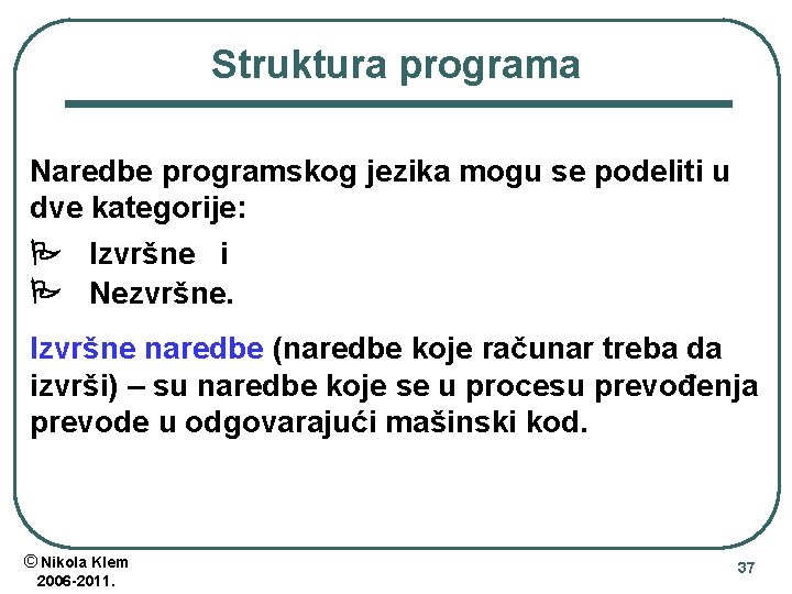 Struktura programa Naredbe programskog jezika mogu se podeliti u dve kategorije: Izvršne i Nezvršne. Struktura programa Naredbe programskog jezika mogu se podeliti u dve kategorije: Izvršne i Nezvršne.
