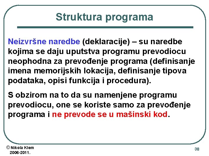 Struktura programa Neizvršne naredbe (deklaracije) – su naredbe kojima se daju uputstva programu prevodiocu Struktura programa Neizvršne naredbe (deklaracije) – su naredbe kojima se daju uputstva programu prevodiocu