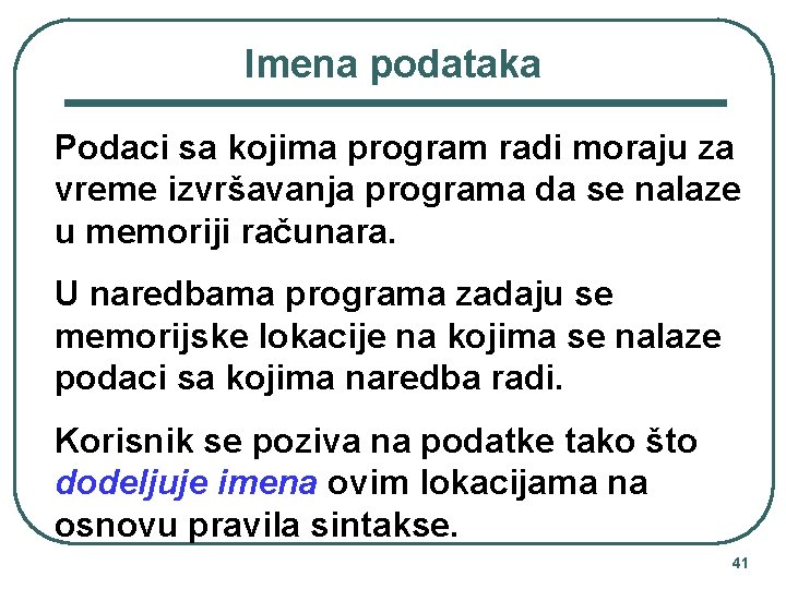 Imena podataka Podaci sa kojima program radi moraju za vreme izvršavanja programa da se Imena podataka Podaci sa kojima program radi moraju za vreme izvršavanja programa da se
