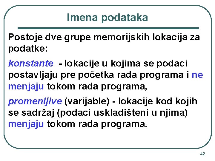 Imena podataka Postoje dve grupe memorijskih lokacija za podatke: konstante - lokacije u kojima Imena podataka Postoje dve grupe memorijskih lokacija za podatke: konstante - lokacije u kojima