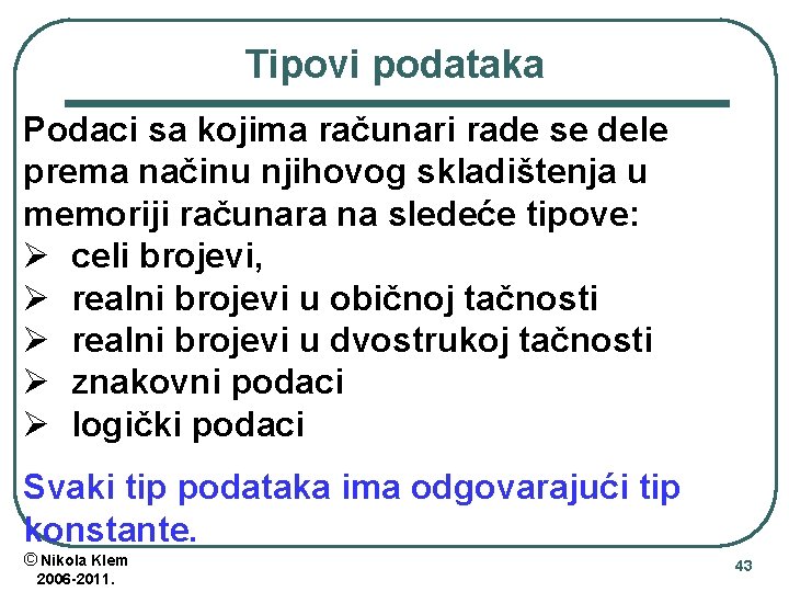 Tipovi podataka Podaci sa kojima računari rade se dele prema načinu njihovog skladištenja u Tipovi podataka Podaci sa kojima računari rade se dele prema načinu njihovog skladištenja u