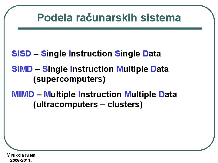 Podela računarskih sistema SISD – Single Instruction Single Data SIMD – Single Instruction Multiple Podela računarskih sistema SISD – Single Instruction Single Data SIMD – Single Instruction Multiple