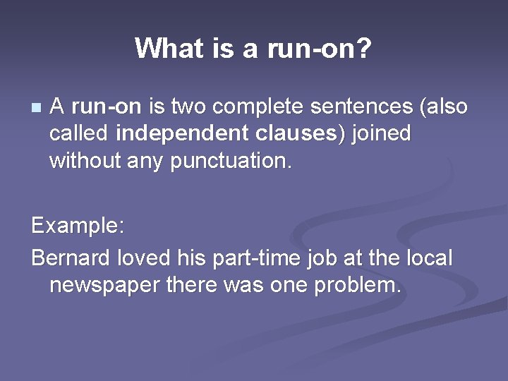 What is a run-on? n A run-on is two complete sentences (also called independent