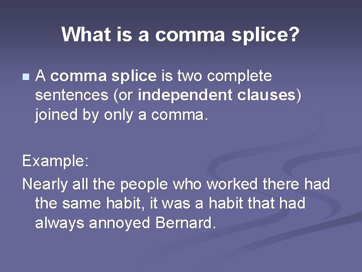 What is a comma splice? n A comma splice is two complete sentences (or