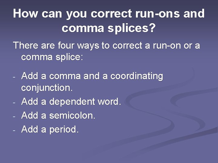 How can you correct run-ons and comma splices? There are four ways to correct