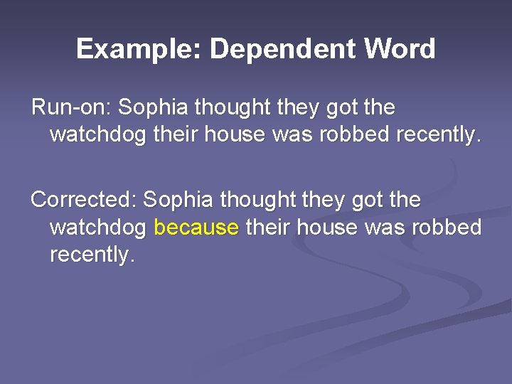 Example: Dependent Word Run-on: Sophia thought they got the watchdog their house was robbed
