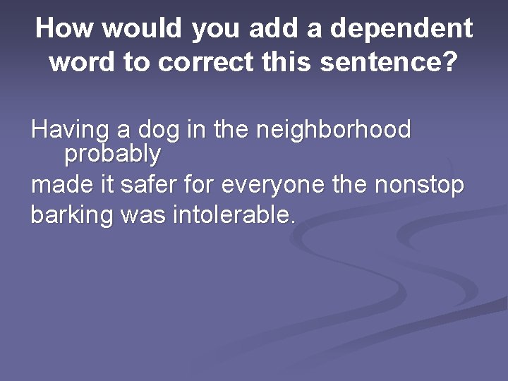 How would you add a dependent word to correct this sentence? Having a dog