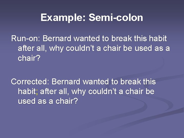 Example: Semi-colon Run-on: Bernard wanted to break this habit after all, why couldn’t a