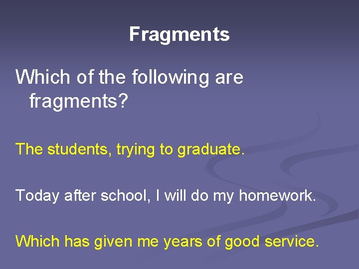 Fragments Which of the following are fragments? The students, trying to graduate. Today after