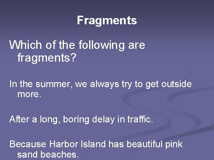 Fragments Which of the following are fragments? In the summer, we always try to