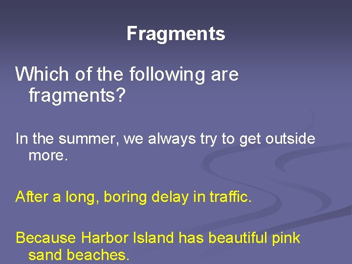 Fragments Which of the following are fragments? In the summer, we always try to