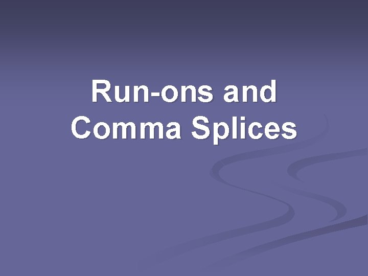 Run-ons and Comma Splices 