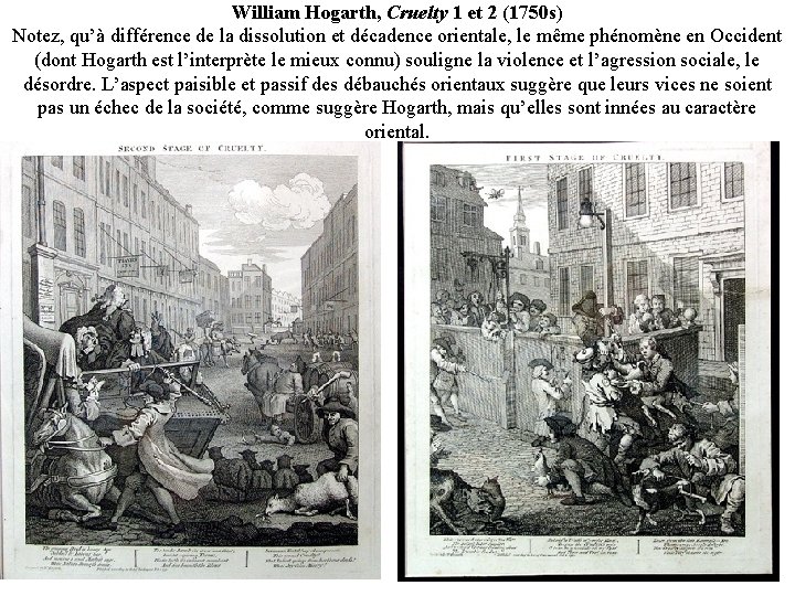 William Hogarth, Cruelty 1 et 2 (1750 s) Notez, qu’à différence de la dissolution
