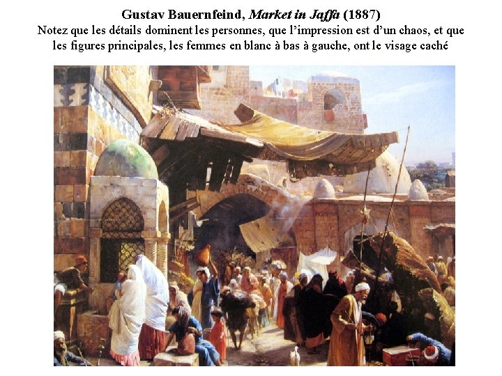 Gustav Bauernfeind, Market in Jaffa (1887) Notez que les détails dominent les personnes, que