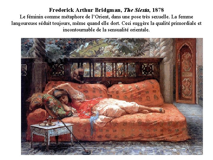 Frederick Arthur Bridgman, The Siesta, 1878 Le féminin comme métaphore de l’Orient, dans une