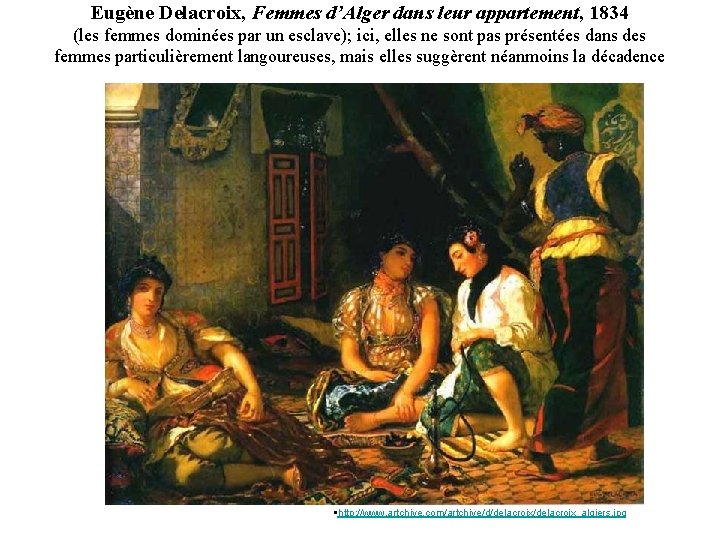 Eugène Delacroix, Femmes d’Alger dans leur appartement, 1834 (les femmes dominées par un esclave);