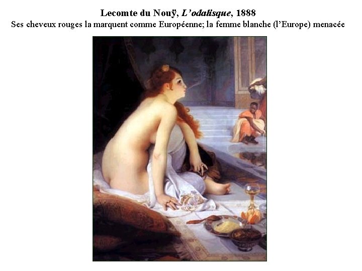 Lecomte du Nouÿ, L’odalisque, 1888 Ses cheveux rouges la marquent comme Européenne; la femme