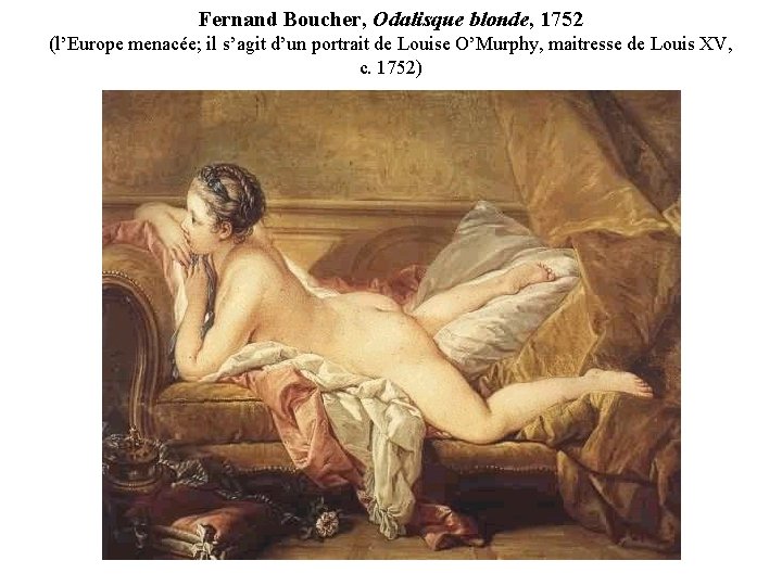 Fernand Boucher, Odalisque blonde, 1752 (l’Europe menacée; il s’agit d’un portrait de Louise O’Murphy,