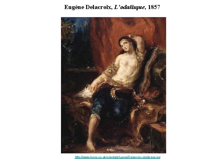 Eugène Delacroix, L’odalisque, 1857 http: //www. lyons. co. uk/orientals/Large/Delacroix-odalisque. jpg 