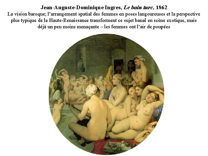Jean-Auguste-Dominique Ingres, Le bain turc, 1862 La vision baroque; l’arrangement spatial des femmes en