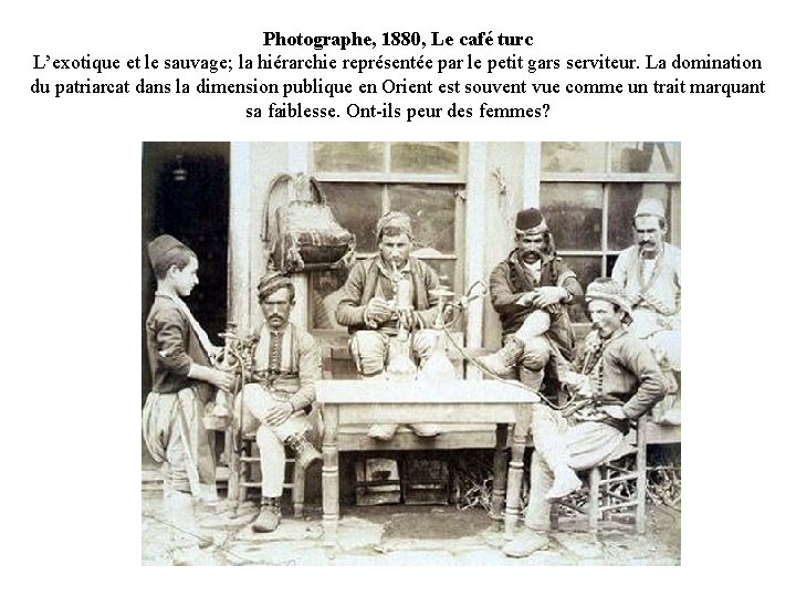 Photographe, 1880, Le café turc L’exotique et le sauvage; la hiérarchie représentée par le