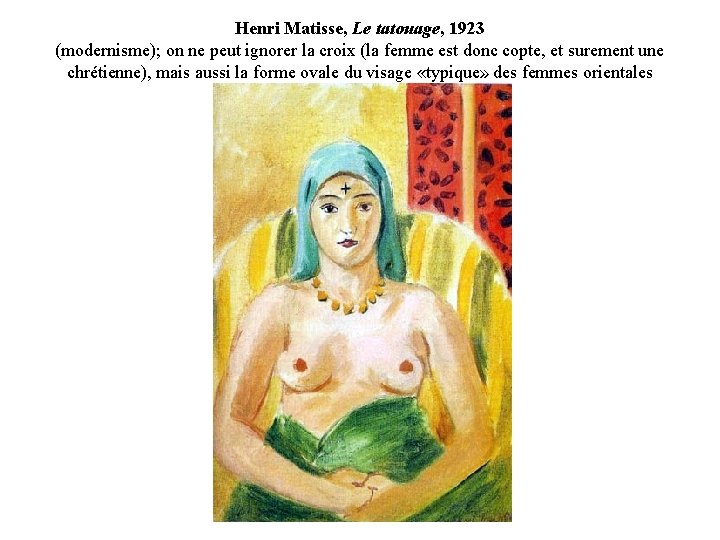 Henri Matisse, Le tatouage, 1923 (modernisme); on ne peut ignorer la croix (la femme