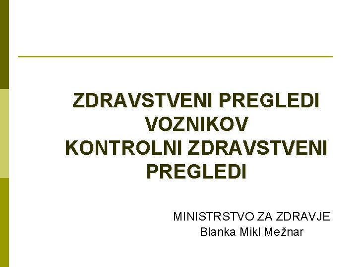 ZDRAVSTVENI PREGLEDI VOZNIKOV KONTROLNI ZDRAVSTVENI PREGLEDI MINISTRSTVO ZA ZDRAVJE Blanka Mikl Mežnar 