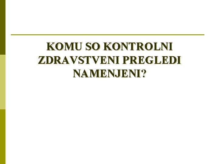 KOMU SO KONTROLNI ZDRAVSTVENI PREGLEDI NAMENJENI? 