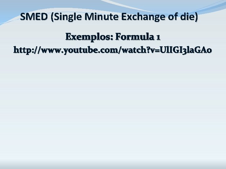SMED (Single Minute Exchange of die) Exemplos: Formula 1 http: //www. youtube. com/watch? v=Ul. SMED (Single Minute Exchange of die) Exemplos: Formula 1 http: //www. youtube. com/watch? v=Ul.