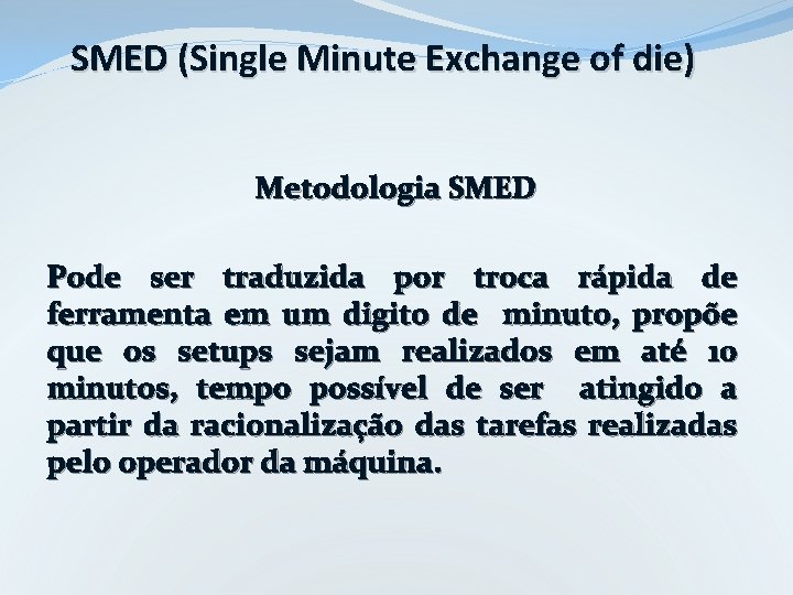 SMED (Single Minute Exchange of die) Metodologia SMED Pode ser traduzida por troca rápida SMED (Single Minute Exchange of die) Metodologia SMED Pode ser traduzida por troca rápida