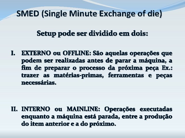 SMED (Single Minute Exchange of die) Setup pode ser dividido em dois: I. EXTERNO SMED (Single Minute Exchange of die) Setup pode ser dividido em dois: I. EXTERNO