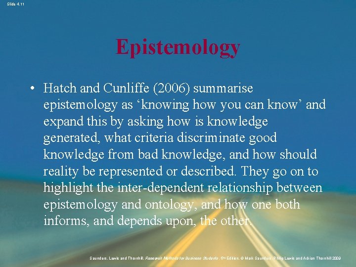 Slide 4. 11 Epistemology • Hatch and Cunliffe (2006) summarise epistemology as ‘knowing how