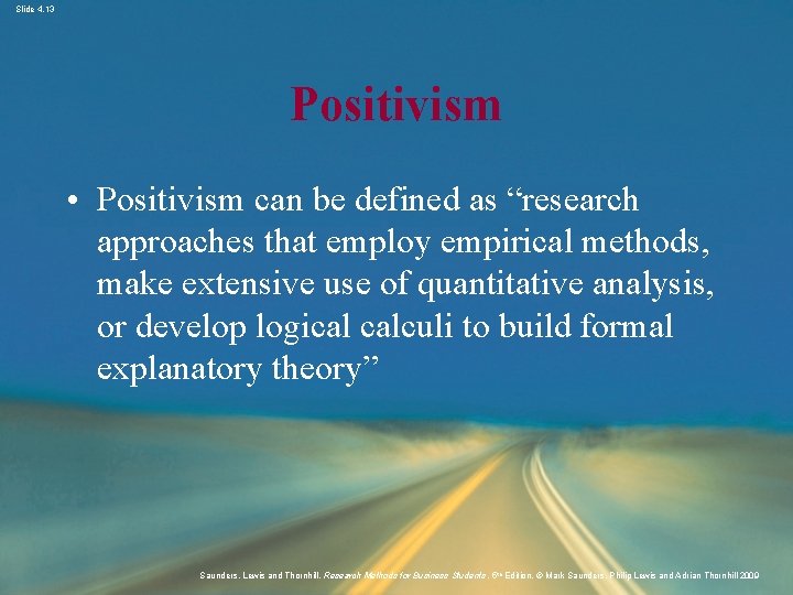 Slide 4. 13 Positivism • Positivism can be defined as “research approaches that employ