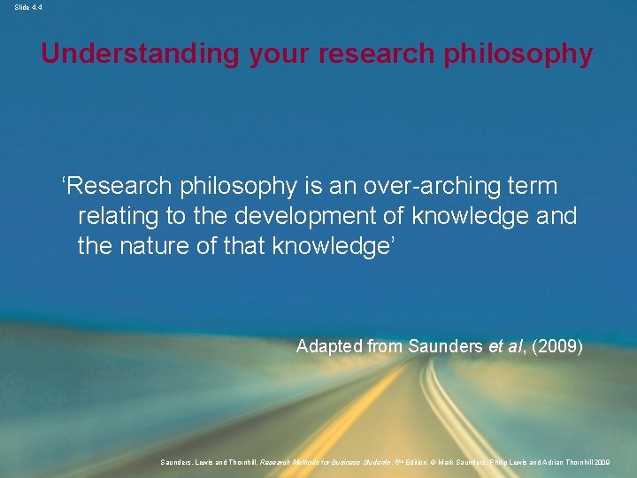 Slide 4. 4 Understanding your research philosophy ‘Research philosophy is an over-arching term relating